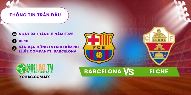 Thông tin trận đấu Barcelona vs Elche Thông tin trận đấu Barcelona vs Elche